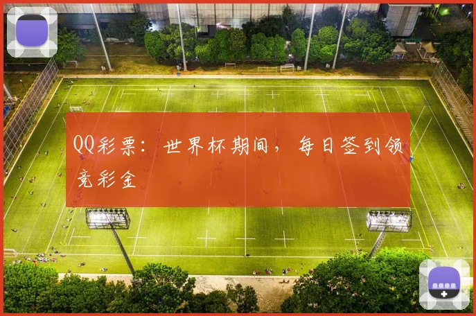 QQ彩票:世界杯期间,每日签到领竞彩金